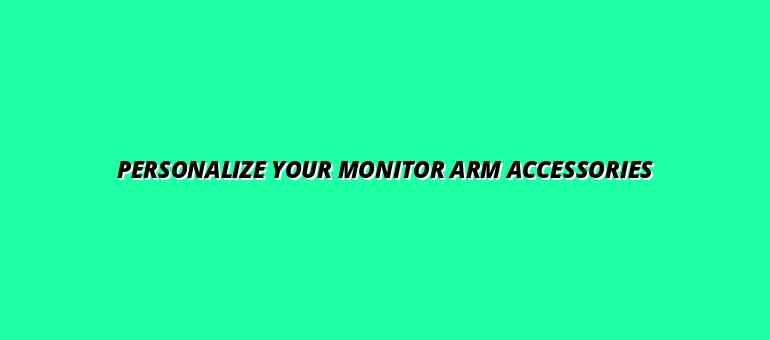 unique accessories for monitor arm customization