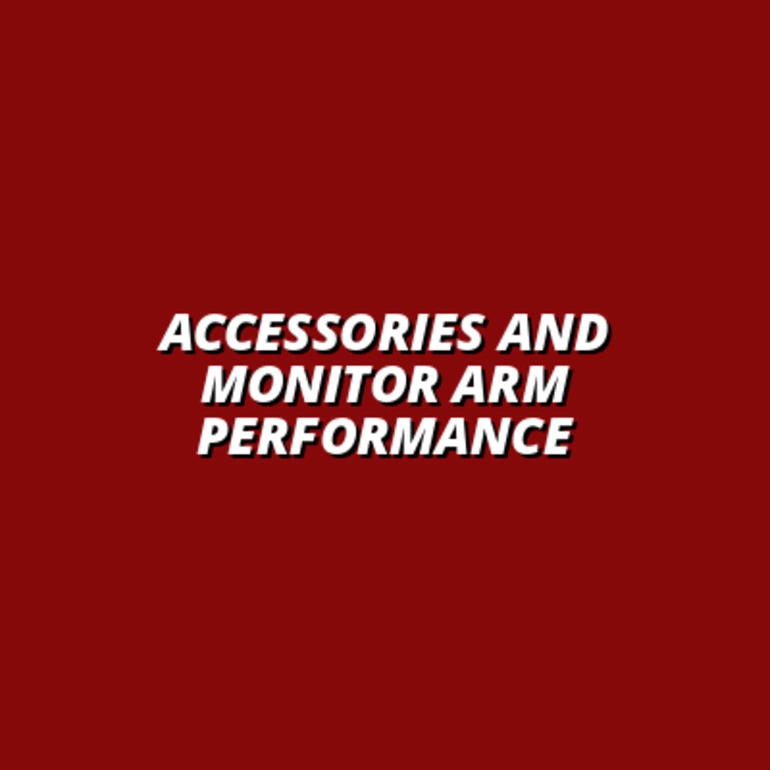 the impact of accessories on monitor arm performance