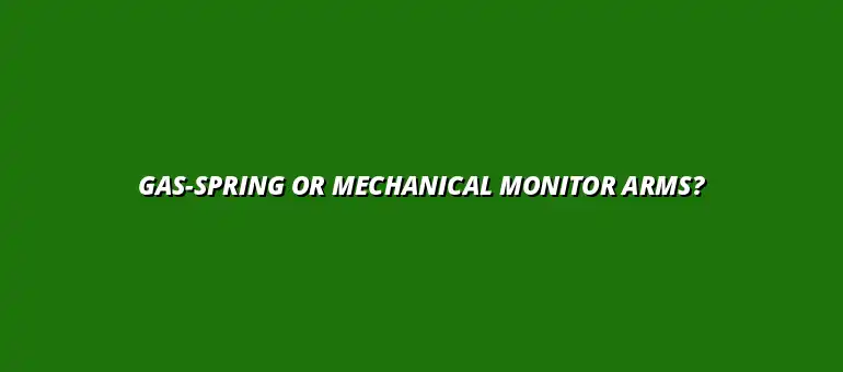 Gas-Spring vs. Mechanical Monitor Arms: Which One Truly Holds Up?