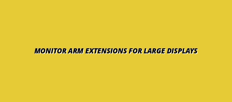 monitor arm extension accessories for larger displays