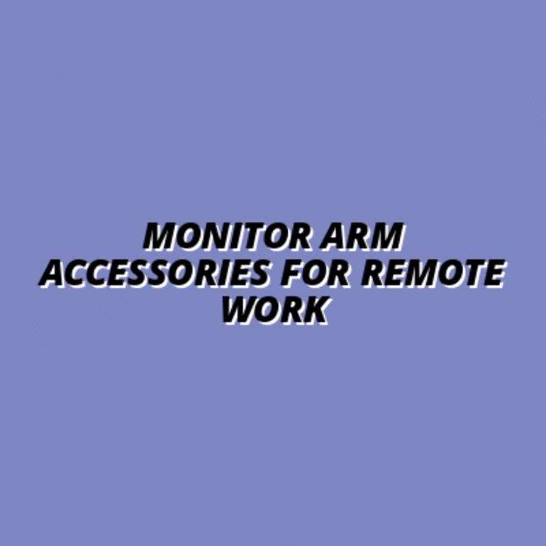 guide to monitor arm accessories for remote work