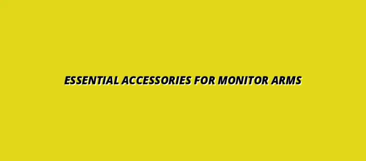 must-have accessories for monitor arm users